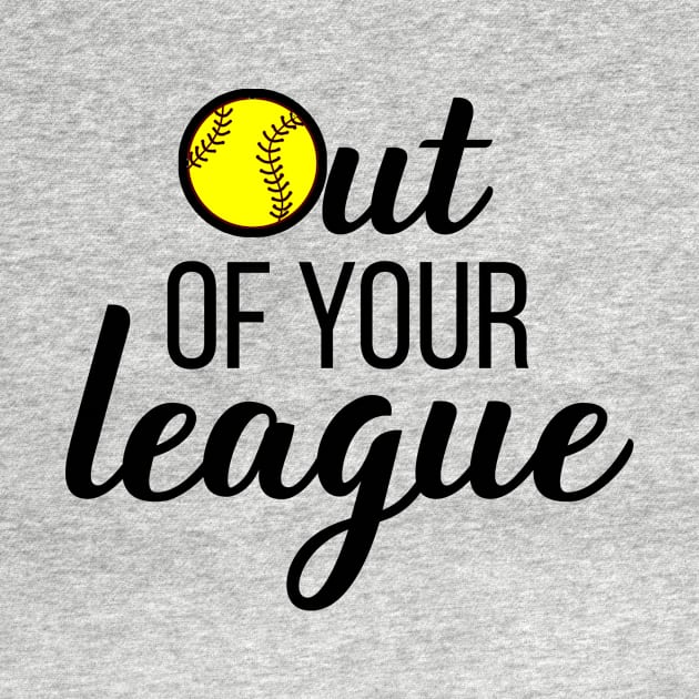 Out Of Your League Funny Fastpitch Softball design by nikkidawn74